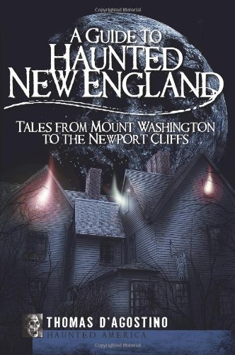 Thomas D'Agostino/A Guide to Haunted New England@Tales from Mount Washington to the Newport Cliffs