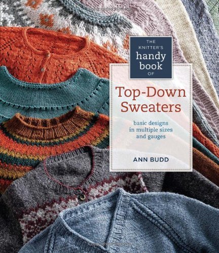 Ann Budd The Knitter's Handy Book Of Top Down Sweaters Basic Designs In Multiple Sizes And Gauges 