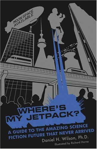 Daniel H. Wilson/Where's My Jetpack?@ A Guide to the Amazing Science Fiction Future Tha