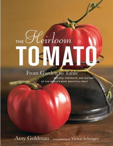 Amy Goldman The Heirloom Tomato From Garden To Table Recipes Portraits And His 