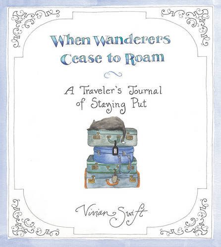 Vivian Swift When Wanderers Cease To Roam A Traveler's Journal Of Staying Put 