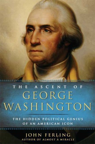 John Ferling/The Ascent of George Washington@ The Hidden Political Genius of an American Icon