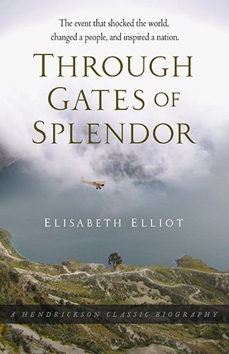 Elisabeth Elliot Through Gates Of Splendor The Event That Shocked The World Changed A Peopl 