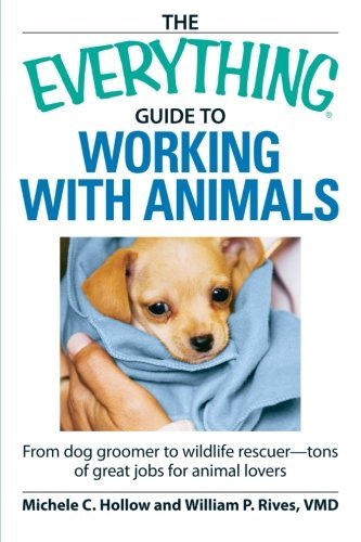Michele C. Hollow/The Everything Guide to Working with Animals@From Dog Groomer to Wildlife Rescuer--Tons of Gre