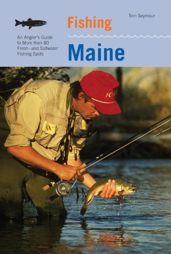 Tom Seymour Fishing Maine 2nd An Angler's Guide To More Than 80 Fresh And Salt 0002 Edition; 