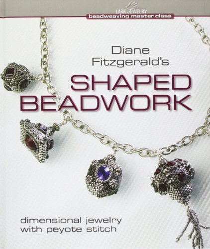 Diane Fitzgerald Diane Fitzgerald's Shaped Beadwork Dimensional Jewelry With Peyote Stitch 
