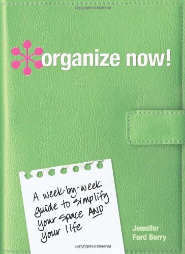 Jennifer Ford Berry/Organize Now!@A Week-By-Week Guide To Simplify Your Space And Y