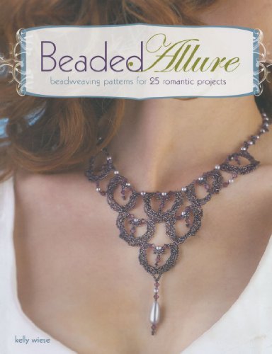 Kelly Wiese/Beaded Allure@Beadweaving Patterns For 25 Romantic Projects
