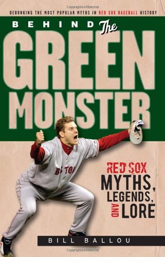 Bill Ballou/Behind the Green Monster@ Red Sox Myths, Legends, and Lore