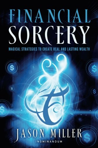 Jason Miller/Financial Sorcery@ Magical Strategies to Create Real and Lasting Wea