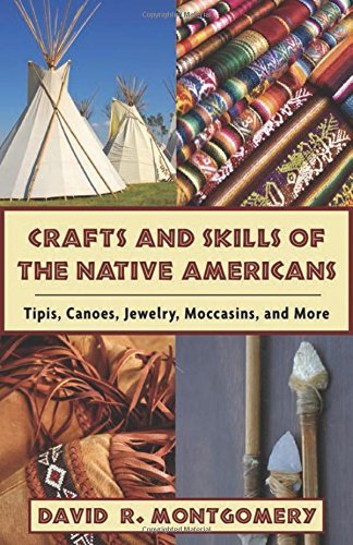 David R. Montgomery/Crafts and Skills of the Native Americans@Tipis, Canoes, Jewelry, Moccasins, and More
