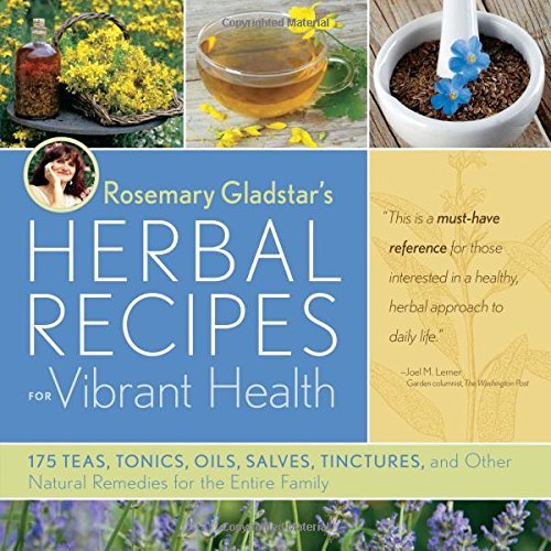 Rosemary Gladstar Rosemary Gladstar's Herbal Recipes For Vibrant Hea 175 Teas Tonics Oils Salves Tinctures And Ot 
