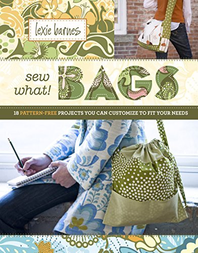Lexie Barnes/Sew What! Bags@18 Pattern-Free Projects You Can Customize To Fit