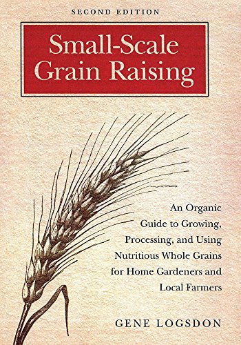 Gene Logsdon Small Scale Grain Raising An Organic Guide To Growing Processing And Usin 0002 Edition;revised Expand 