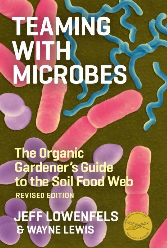 Jeff Lowenfels Teaming With Microbes The Organic Gardener's Guide To The Soil Food Web Revised 
