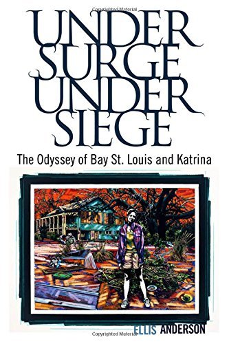 Ellis Anderson Under Surge Under Siege The Odyssey Of Bay St. Louis And Katrina 