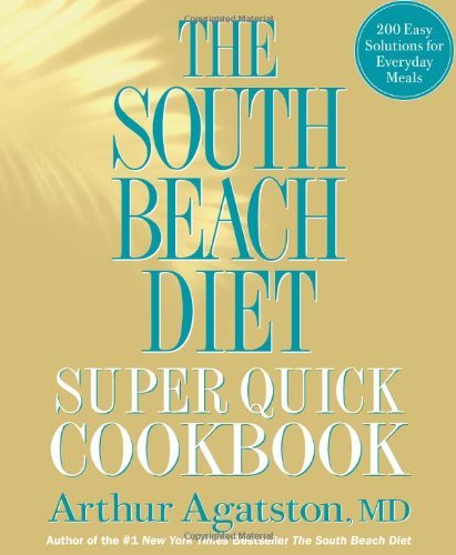 Arthur Agatston The South Beach Diet Super Quick Cookbook 200 Easy Solutions For Everyday Meals 