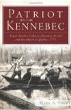 Mark A. York Patriot On The Kennebec Major Reuben Colburn Benedict Arnold And The Mar 