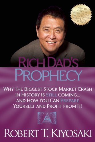 Robert T. Kiyosaki/Rich Dad's Prophecy@ Why the Biggest Stock Market Crash in History Is