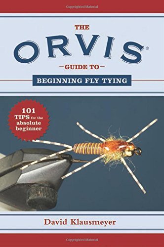 David Klausmeyer/The Orvis Guide to Beginning Fly Tying@101 Tips for the Absolute Beginner