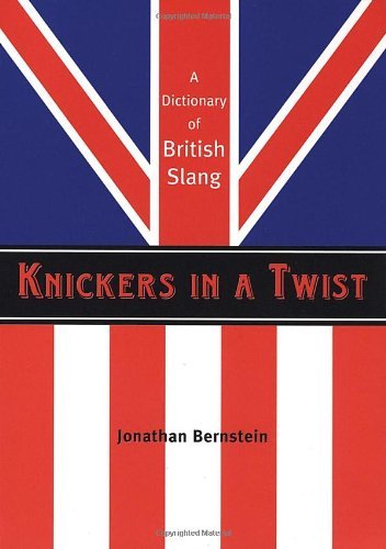 Jonathan Bernstein/Knickers in a Twist@ A Dictionary of British Slang