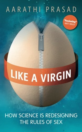 Aarathi Prasad/Like a Virgin@ How Science Is Redesigning the Rules of Sex