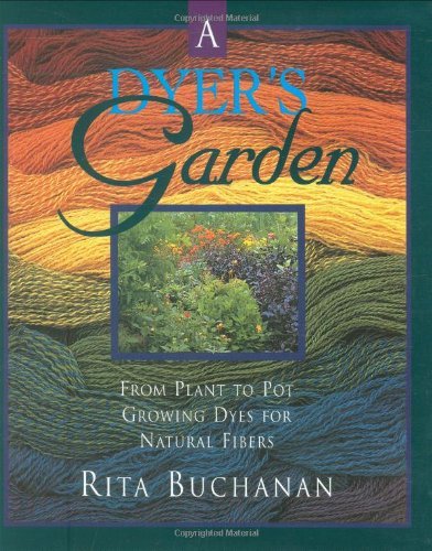 Rita Buchanan A Dyers Garden From Plant To Pot Growing Dyes For Natural Fiber 