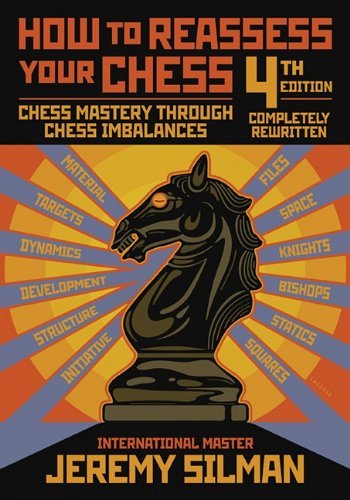 Jeremy Silman How To Reassess Your Chess Chess Mastery Through Chess Imbalances 0004 Edition; 