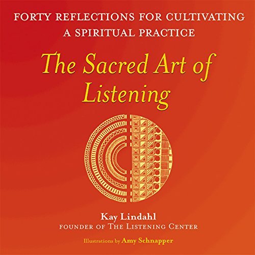 Kay Lindahl The Sacred Art Of Listening Forty Reflections For Cultivating A Spiritual Pra 