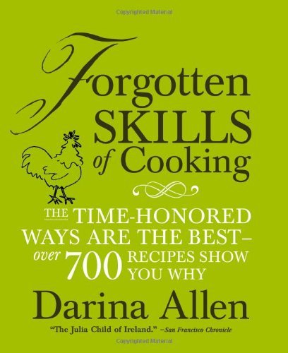Darina Allen Forgotten Skills Of Cooking The Time Honored Ways Are The Best Over 700 Reci 