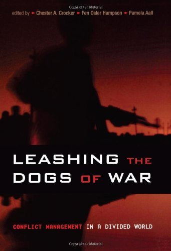 Chester A. Crocker Leashing The Dogs Of War Conflict Management In A Divided World 