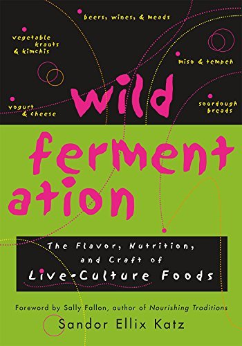 Sandor Ellix Katz Wild Fermentation The Flavor Nutrition And Craft Of Live Culture 