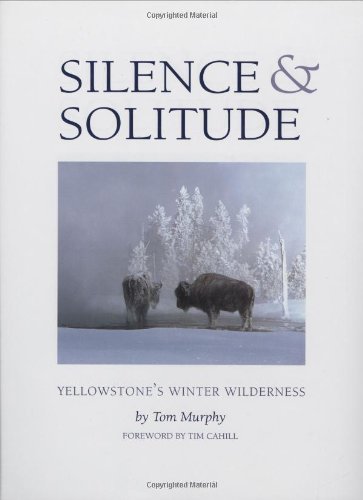 Tom Murphy Silence & Solitude Yellowstone's Winter Wilderness 