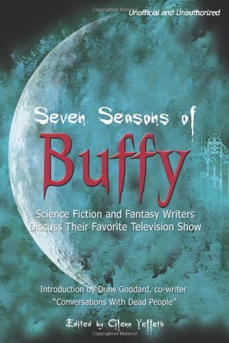 Glenn Yeffeth/Seven Seasons Of Buffy@Science Fiction & Fantasy Writers Discuss Their F
