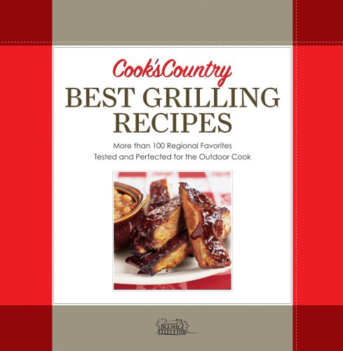 Editors At Cook's Country Magazine Best Grilling Recipes More Than 100 Regional Favorites Tested And Perfe 