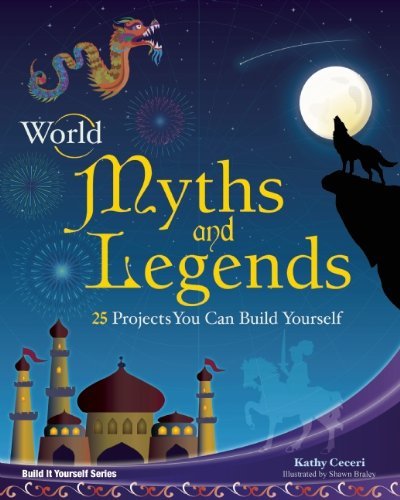 Kathy Ceceri World Myths And Legends 25 Projects You Can Build Yourself 