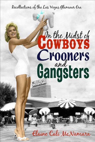 Elaine Cali Mcnamara In The Midst Of Cowboys Crooners And Gangsters Recollections Of The Las Vegas Glamour Era 