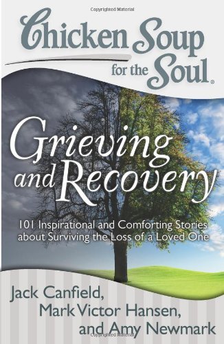 Jack Canfield/Chicken Soup For The Soul@Grieving And Recovery: 101 Inspirational And Comf
