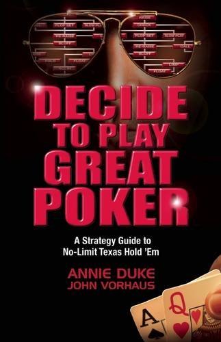 Annie Duke Decide To Play Great Poker A Strategy Guide To No Limit Texas Hold 'a'em 