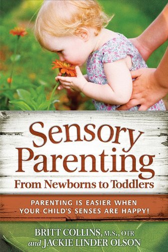Britt Collins Sensory Parenting From Newborns To Toddlers Everything Is Easier When Your Child's Senses Are 