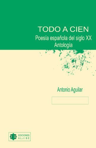 Antonio Aguilar Todo A Cien Poesia Espanola Del Siglo Xx Antologia 