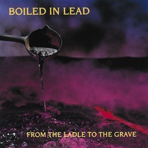 Boiled In Lead/From The Ladle To The Grave