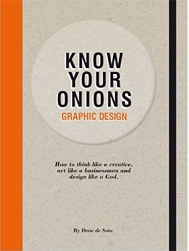 Drew De Soto/Know Your Onions - Graphic Design@ How to Think Like a Creative, Act Like a Business
