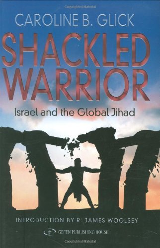 Caroline Glick Shackled Warrior Israel And The Global Jihad 
