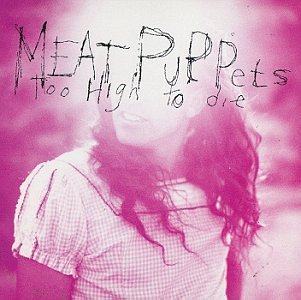 Meat Puppets/Too High To Die