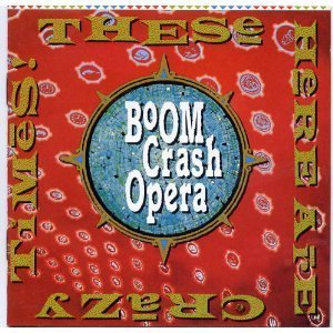 Boom Crash Opera/These Here Are Crazy Times