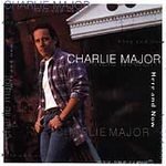 Charlie Major/Here & Now