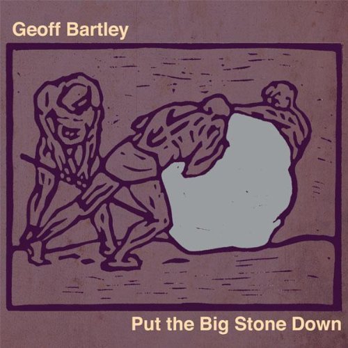 Geoff Bartley/Put The Big Stone Down
