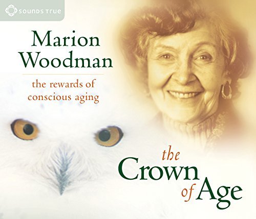 Marion Woodman The Crown Of Age The Rewards Of Conscious Aging 