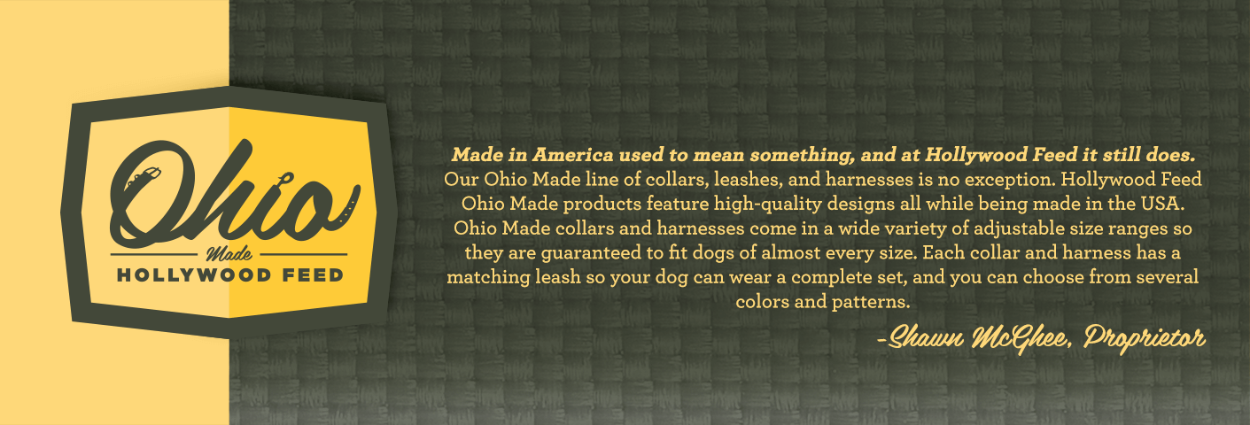 Made in America used to mean something, and at Hollywood Feed it still does. Our Ohio Made line of collars, leashes, and harnesses is no exception. Hollywood Feed Ohio Made products feature high-quality designs all while being made in the USA. 

Ohio Made collars and harnesses come in a wide variety of adjustable size ranges so they are guaranteed to fit dogs of almost every size. Each collar and harness has a matching leash so your dog can wear a complete set, and you can choose from several colors and patterns.